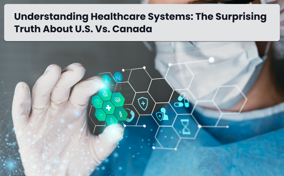 Understanding Healthcare Systems: The Surprising Truth About U.S. vs. Canada