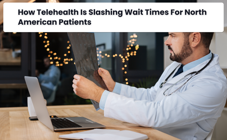 Telehealth reducing wait times in North America